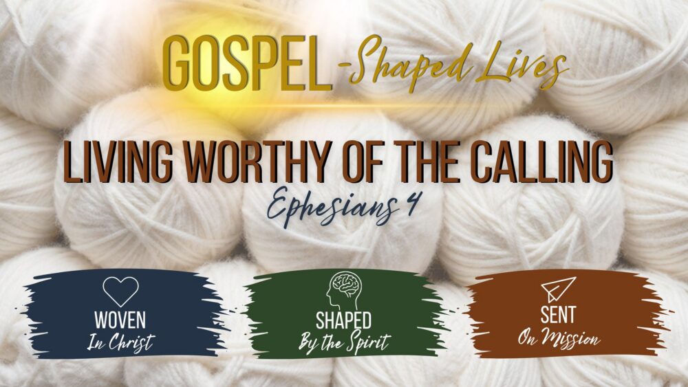 Gospel-Shaped Lives W1: Living Worthy of the Calling